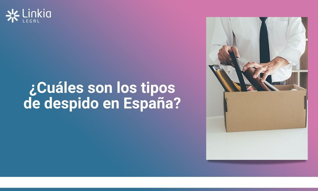 ¿Cuáles son los tipos de despido en España - Linkia Legal